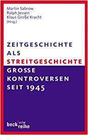 Zeitgeschichte als Streitgeschichte: Grosse Kontroversen seit 1945