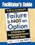 Facilitator′s Guide to Failure Is Not an Option®: 6 Principles for Making Student Success the ONLY Option