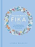 The Little Book of Fika: The Uplifting Daily Ritual of the Swedish Coffee Break