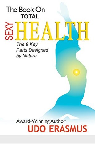 The Book On Total Sexy Health: The 8 Key Parts Designed By Nature