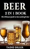 Beer: 2 in 1 Book: The Ultimate Guide to: Beer, and Craft Beer (World's Best Drinks Book 3)