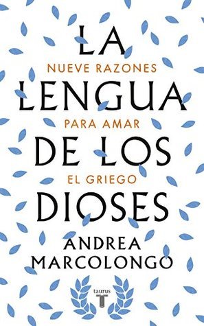 Portada de La lengua de los dioses: Nueve razones para amar el griego, de Andrea Marcolongo