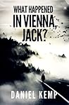 What Happened In Vienna, Jack? by Daniel   Kemp