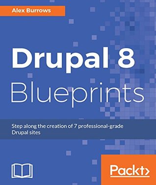 Drupal 8 Blueprints: Step along the creation of 7 professional-grade Drupal sites (Kindle Edition)