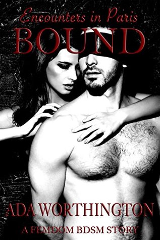 Bound: A Femdom BDSM Story (Encounters in Paris Book 2)