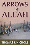 Arrows of Allah by Thomas J. Nichols Arrows of Allah by Thomas J. Nichols