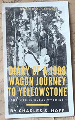 Diary of a 1908 Wagon Journey to Yellowstone: And Life in Rural Wyoming (Kindle Edition)