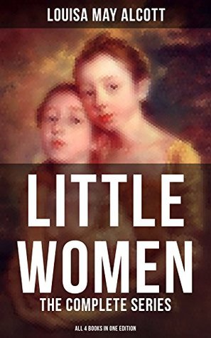 LITTLE WOMEN: The Complete Series (All 4 Books in One Edition): Enriched edition. Little Women, Good Wives, Little Men & Jo's Boys