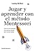 Jugar y aprender con el método Montessori: Guía de actividades educativas desde los 2 a los 6 años (Educación) (Spanish Edition)