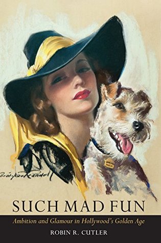 Such Mad Fun: Ambition and Glamour in Hollywood's Golden Age