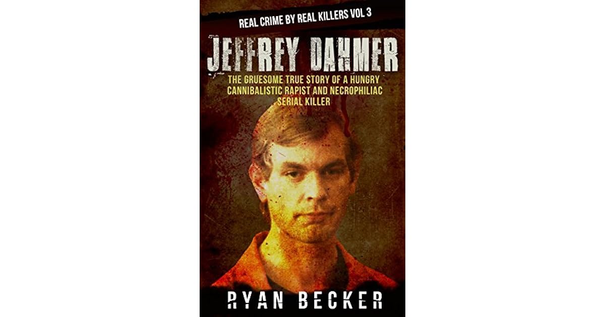 Jeffrey Dahmer The Gruesome True Story of a Hungry Cannibalistic