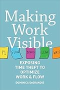 Making Work Visible: Exposing Time Theft to Optimize Work &amp; Flow 