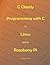 C Clearly - Programming With C In Linux and On Raspberry Pi