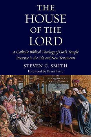 The House of the Lord: A Catholic Biblical Theology of God's Temple Presence in the Old and New Testaments (Hardcover)