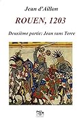 Rouen, 1203 - Seconde partie : Jean sans Terre