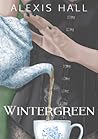 Wintergreen by Alexis Hall Wintergreen by Alexis Hall