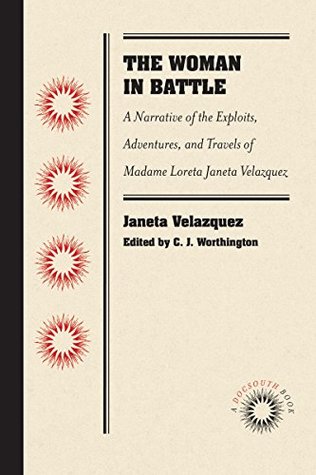 The Woman in Battle: A Narrative of the Exploits, Adventures, and Travels of Madame Loreta Janeta Velazquez, Otherwise Known as Lieutenant Harry T. Buford, Confederate States Army (Kindle Edition)