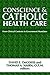 Conscience and Catholic Health Care: From Clinical Contexts to Government Mandates