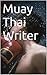 Muay Thai Writer by Paul Adamson