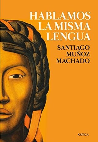 Hablamos la misma lengua: Historia política del español en América, desde la Conquista a las Independencias (Spanish Edition)