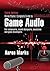 Aaron Marks' Complete Guide to Game Audio: For Composers, Sound Designers, Musicians, and Game Developers