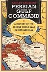 Persian Gulf Command: A History of the Second World War in Iran and Iraq