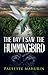 The Day I Saw the Hummingbird by Paulette Mahurin