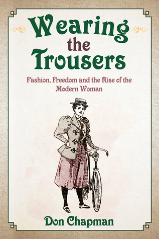 Wearing the Trousers: Fashion, Freedom and the Rise of the Modern Woman (Paperback)