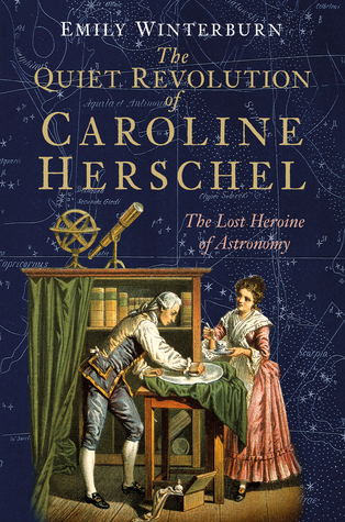 The Quiet Revolution of Caroline Herschel: The Lost Heroine of Astronomy (Hardcover)