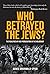 Who Betrayed the Jews?: The...