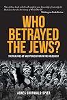 Who Betrayed the Jews?: The Realities of Nazi Persecution in the Holocaust Who Betrayed the Jews?: The Realities of Nazi Persecution in the Holocaust