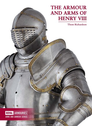 The Arms and Armour of Henry VIII (Royal Armouries: Arms and Armour)