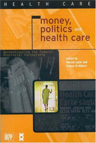 Money, Politics, and Health Care: Reconstructing the Federal-Provincial Partnership (Institute for Research on Public Policy)