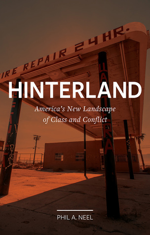 Hinterland: America’s New Landscape of Class and Conflict (Field Notes)