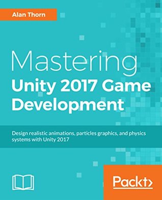 Mastering Unity 2017 Game Development with C#: Create professional games with solid gameplay features and professional-grade workflow, 2nd Edition (Kindle Edition)