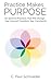 Practice Makes Purpose: Six Spiritual Practices that Will Change Your Life and Transform Your Community