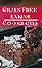 Grain Free Baking Cookbook:...