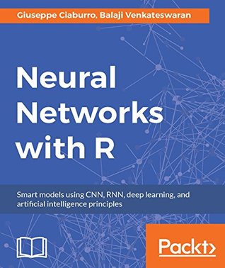 Neural Networks with R: Smart models using CNN, RNN, deep learning, and artificial intelligence principles (Kindle Edition)
