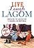 Live Laugh Lagom: Enough Is Enough--Embracing the Swedish Way to Balance and Happiness