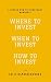 Where to Invest, When to Invest, How to Invest: A book on wealth & investment management – for beginners, professionals & retired people. (Version 3)