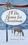I'll Be Home for Christmas by Barbara J. Scott