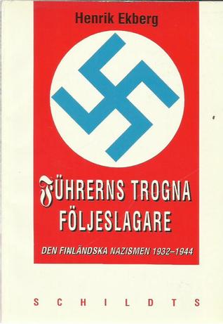 Führerns trogna följeslagare. Den finländska nazismen 1932 - 1944