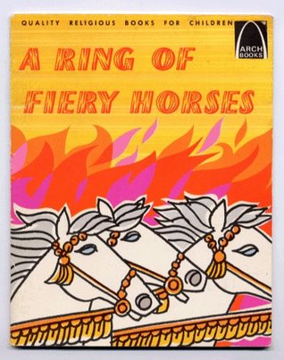 A Ring of Fiery Horses: 2 Kings 2:1-14; 6:8-23 for Children (Arch Books)