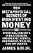 Ten Metaphysical Secrets of Manifesting Money: Spiritual Insights into Attaining Prosperity, Riches, Abundance, Wealth, and Affluence
