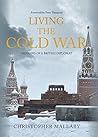 Living the Cold War by Christopher Mallaby