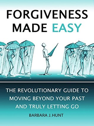Forgiveness Made Easy: The Revolutionary Guide to Moving Beyond Your Past and Truly Letting Go (Kindle Edition)