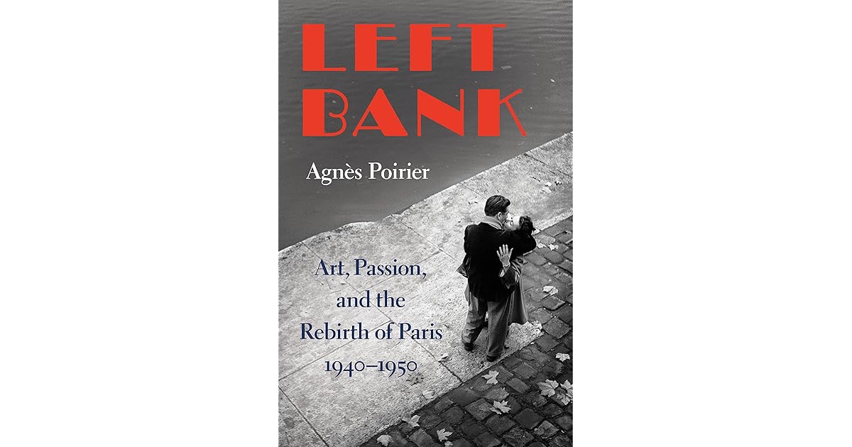 Left Bank Art, Passion, and the Rebirth of Paris, 194050 by Agnès Poirier