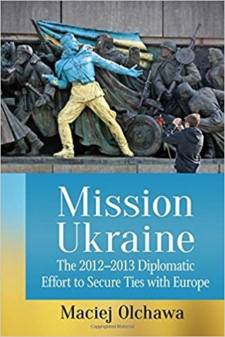 Mission Ukraine: The 2012-2013 Diplomatic Effort to Secure Ties with Europe