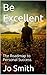 Be Excellent: The Roadmap to Personal Success