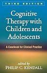 Cognitive Therapy with Children and Adolescents: A Casebook for Clinical Practice Cognitive Therapy with Children and Adolescents: A Casebook for Clinical Practice
